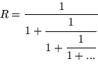 \begin{displaymath}R={1\over\displaystyle 1+
{\strut 1\over\displaystyle 1+ {\strut 1\over\displaystyle 1+ {\strut ...}}}}\end{displaymath}